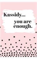 Kassidy You are Enough: Cute Personalized Diary / Notebook / Journal/ Greetings / Appreciation Quote Gift (6 x 9 - 110 Blank Lined Pages)