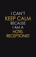 I Can't Keep Calm Because I Am A Hotel Receptionist