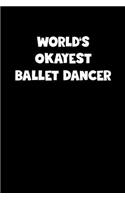 World's Okayest Ballet Dancer Notebook - Ballet Dancer Diary - Ballet Dancer Journal - Funny Gift for Ballet Dancer