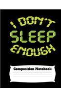 I Don't Sleep Enough Composition Notebook
