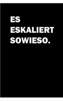 Es Eskaliert Sowieso.