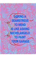 Asking a Seamstress to Mend Is Like Asking Michelangelo to Paint Your Garage