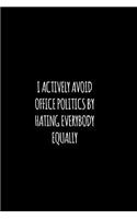 I actively avoid office politics by hating everybody equally