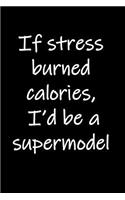 If stress burned calories, I'd be a supermodel.: Funny quote notebook journal. Ideal gift. Blank lined pages, 6 x 9.