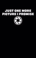 Just One More Picture I Promise: Photography Journal, Photographer Notebook, Photography Gifts, For Photographer School, Funny Photographer Instructor
