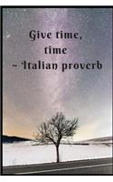 Give Time, Time Italian proverb