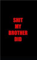 Shit my brother did.