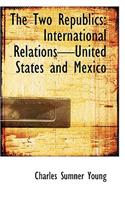 The Two Republics: International Relationsunited States and Mexico(English)