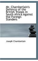 Mr. Chamberlain's Defence of the British Troops in South Africa Against the Foreign Slanders