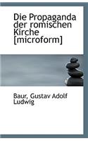 Die Propaganda Der Romischen Kirche [Microform]