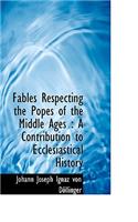 Fables Respecting the Popes of the Middle Ages: A Contribution to Ecclesiastical History(English)