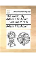 The World. by Adam Fitz-Adam. ... Volume 2 of 6: (English)