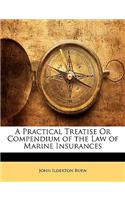 A Practical Treatise or Compendium of the Law of Marine Insurances