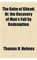 The Balm of Gilead; Or, the Recovery of Man's Fall by Redemption