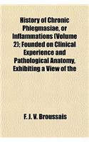 History of Chronic Phlegmasiae, or Inflammations (Volume 2); Founded on Clinical Experience and Pathological Anatomy, Exhibiting a View of the