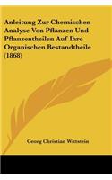 Anleitung Zur Chemischen Analyse Von Pflanzen Und Pflanzentheilen Auf Ihre Organischen Bestandtheile (1868)