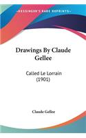 Drawings By Claude Gellee: Called Le Lorrain (1901)