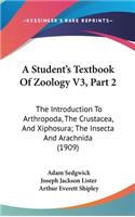 A Student's Textbook of Zoology V3, Part 2: The Introduction to Arthropoda, the Crustacea, and Xiphosura; The Insecta and Arachnida (1909)