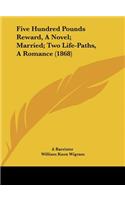 Five Hundred Pounds Reward, a Novel; Married; Two Life-Paths, a Romance (1868)