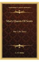 Mary Queen Of Scots: Her Life Story