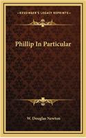 Phillip in Particular