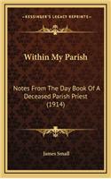 Within My Parish: Notes from the Day Book of a Deceased Parish Priest (1914)