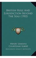 British Rule and Jurisdiction Beyond the Seas (1902)