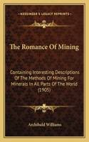 The Romance Of Mining: Containing Interesting Descriptions Of The Methods Of Mining For Minerals In All Parts Of The World (1905)(English)