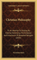 Christian Philosophy: Or An Attempt To Display, By Internal Testimony, The Evidence And Excellence Of Revealed Religion (1835)(English)