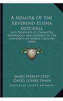 Memoir Of The Reverend Elisha Mitchell: Late Professor Of Chemistry, Mineralogy And Geology In The University Of North Carolina (1858)