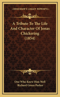 A Tribute To The Life And Character Of Jonas Chickering (1854)