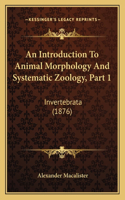 An Introduction To Animal Morphology And Systematic Zoology, Part 1: Invertebrata (1876)(English)