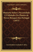 Memoria Sobre a Necessidade E Utilidades Do Plantio de Novos Bosques Em Portugal (1815)