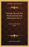 Catalogus Librorum Tam Manuscriptorum Quam Impressorum, Part 1-2: Qui Jussu Divi Augusti (1826)