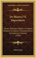 De Henrici VI Imperatoris: Conatu Electigam Regum In Imperio Romano Germanico Successionem In Hereditariam Mutandi (1850)
