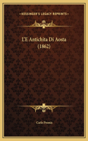 L'E Antichita Di Aosta (1862): (Italian)