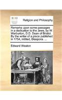 Remarks Upon Some Passages in a Dedication to the Jews, by W. Warburton, D.D. Dean of Bristol. by the Writer of a Piece Published in 1754, Intitled, Diaspora. ...