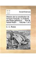 Histoire de La Constitution de L'Empire Francois, Ou Histoire Des Etats-Generaux, ... Par M. L'Abbe Robin. ... Volume 1 of 2