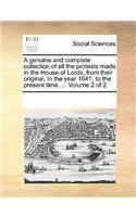 A Genuine and Complete Collection of All the Protests Made in the House of Lords, from Their Original, in the Year 1641, to the Present Time. ... Volume 2 of 2