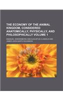 The Economy of the Animal Kingdom, Considered Anatomically, Physically, and Philosophically Volume 1