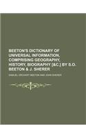 Beeton's Dictionary of Universal Information, Comprising Geography, History, Biography [&C.] by S.O. Beeton & J. Sherer