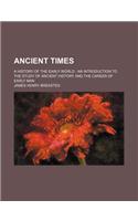 Ancient Times; A History of the Early World an Introduction to the Study of Ancient History and the Career of Early Man