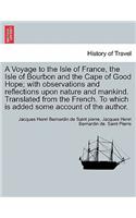 A Voyage to the Isle of France, the Isle of Bourbon and the Cape of Good Hope; With Observations and Reflections Upon Nature and Mankind. Translated from the French. to Which Is Added Some Account of the Author.