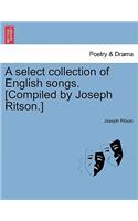 Select Collection of English Songs. [Compiled by Joseph Ritson.]