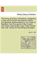 Army and Navy of America; Containing a View of the Heroic Adventures, Battles and Glorious Achievements in the Cause of Freedom, from the Period O