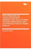 Two Speeches on Conciliation with America and Two Letters on Irish Questions, with an Introduction by Henry Morley
