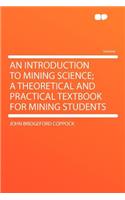 An Introduction to Mining Science; A Theoretical and Practical Textbook for Mining Students
