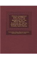 Fisheries Management Under the Fishery Conservation and Management ACT, the Marine Mammal Protection ACT, and the Endangered Species ACT