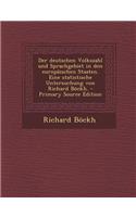 Deutschen Volkszahl Und Sprachgebiet in Den Europaischen Staaten. Eine Statistische Untersuchung Von Richard Bockh. - Primary Source Edition