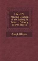 Life of St. Aloysius Gonzaga, of the Society of Jesus - Primary Source Edition
